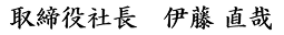 取締役社長 伊藤 直哉